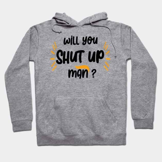 will you shut up man Hoodie by Netcam